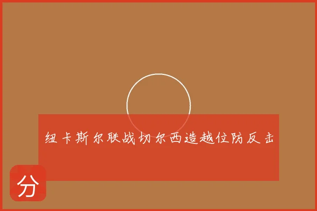 纽卡斯尔联战切尔西造越位防反击