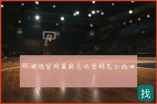 MG游戏官网最新忘记密码怎么找回