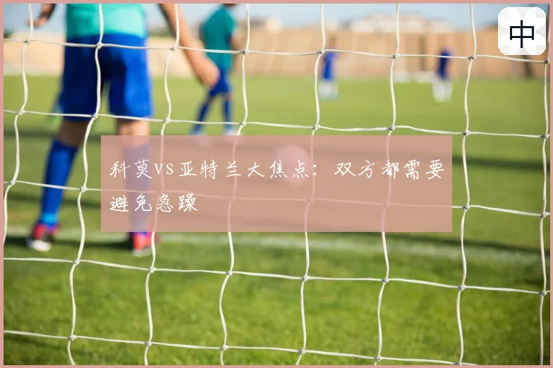 科莫vs亚特兰大焦点：双方都需要避免急躁